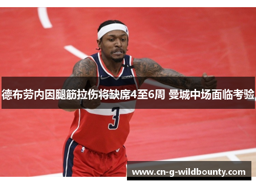 德布劳内因腿筋拉伤将缺席4至6周 曼城中场面临考验