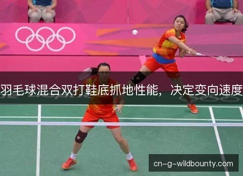 羽毛球混合双打鞋底抓地性能，决定变向速度